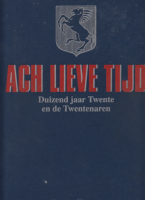 Bekijk detail van "Ach Lieve Tijd: Duizend jaar Twente en de Twentenaren."